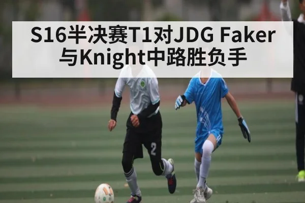 S16半决赛T1对JDG Faker与Knight中路胜负手